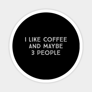 I Like Coffee And Maybe 3 people Magnet